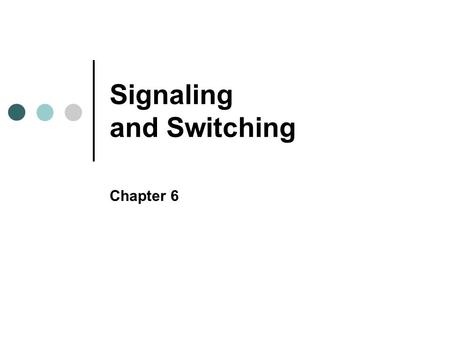 Signaling and Switching Chapter 6. Objectives In this chapter, you will learn to: Define modulation and explain its four basic versions Explain the different.