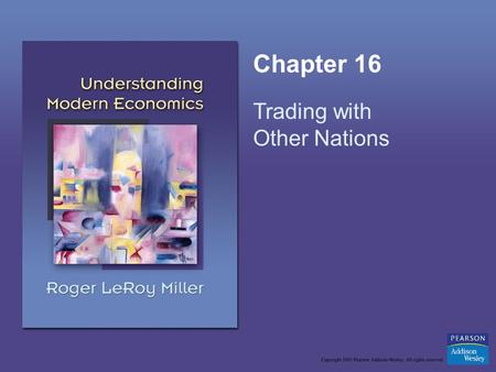Chapter 16 Trading with Other Nations. Copyright © 2005 Pearson Addison-Wesley. All rights reserved.16-2 Learning Objectives Make the distinction between.