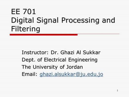EE 701 Digital Signal Processing and Filtering Instructor: Dr. Ghazi Al Sukkar Dept. of Electrical Engineering The University of Jordan