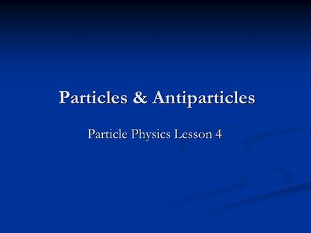Particles & Antiparticles