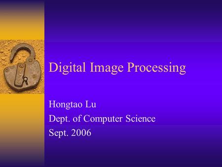 Digital Image Processing Hongtao Lu Dept. of Computer Science Sept. 2006.