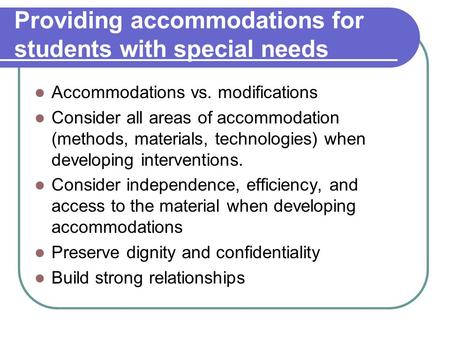 Providing accommodations for students with special needs Accommodations vs. modifications Consider all areas of accommodation (methods, materials, technologies)