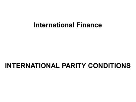 International Finance INTERNATIONAL PARITY CONDITIONS