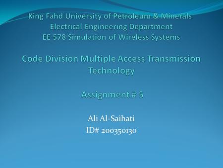 King Fahd University of Petroleum & Minerals  Electrical Engineering Department EE 578 Simulation of Wireless Systems Code Division Multiple Access Transmission.