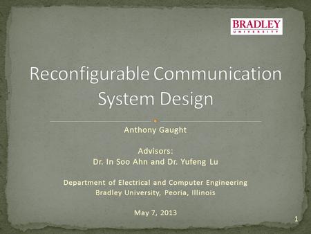Anthony Gaught Advisors: Dr. In Soo Ahn and Dr. Yufeng Lu Department of Electrical and Computer Engineering Bradley University, Peoria, Illinois May 7,
