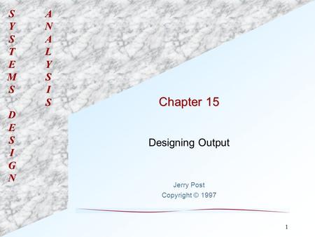 SYSTEMSDESIGNANALYSIS 1 Chapter 15 Designing Output Jerry Post Copyright © 1997.