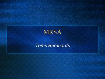 MRSA Toms Bernhards What is MRSA? It’s a strain of Staph infection that is resistant to the group of antbiotics called betalactams ie penicillin Spread.