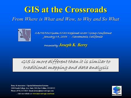 GIS at the Crossroads From Where is What and Wow, to Why and So What Berry & Associates // Spatial Information Systems 2000 South College Ave, Suite 300,