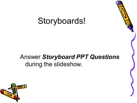 Storyboards! Answer Storyboard PPT Questions during the slideshow.