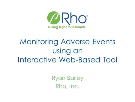 Monitoring Adverse Events using an Interactive Web-Based Tool Ryan Bailey Rho, Inc.