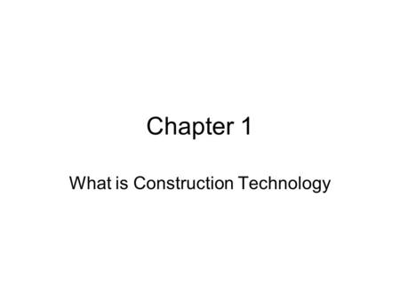 Chapter 1 What is Construction Technology. Objectives After reading the chapter and reviewing the materials presented the students will be able to: Define.