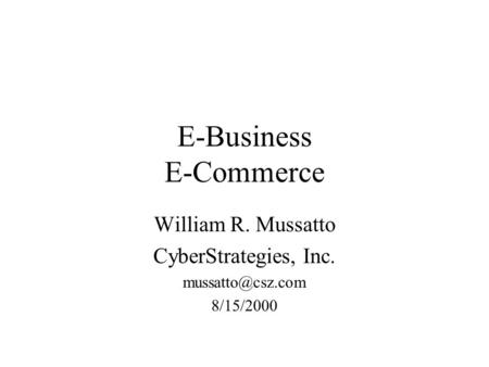 E-Business E-Commerce William R. Mussatto CyberStrategies, Inc. 8/15/2000.
