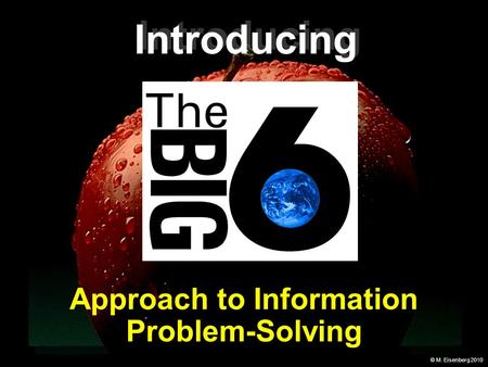 © M. Eisenberg 2010 Approach to Information Problem-Solving Introducing.