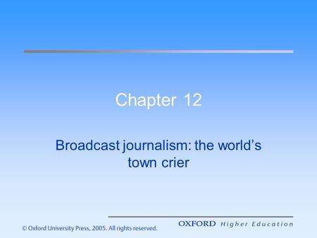 Chapter 12 Broadcast journalism: the world’s town crier.