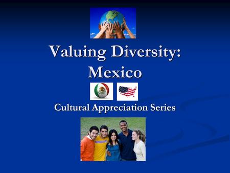 Valuing Diversity: Mexico Cultural Appreciation Series.
