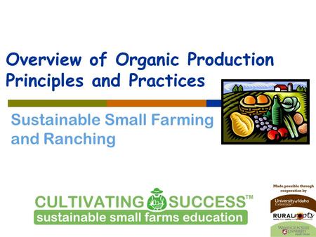 Sustainable Small Farming and Ranching Overview of Organic Production Principles and Practices.