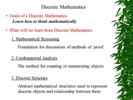 Discrete Mathematics Goals of a Discrete Mathematics Learn how to think mathematically 1. Mathematical Reasoning Foundation for discussions of methods.