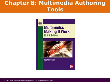 © 2011 The McGraw-Hill Companies, Inc. All rights reserved Chapter 8: Multimedia Authoring Tools.