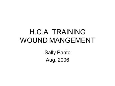 H.C.A TRAINING WOUND MANGEMENT Sally Panto Aug. 2006.