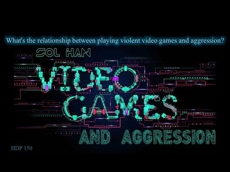 What's the relationship between playing violent video games and aggression? HDP 150.