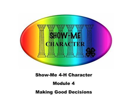 Show-Me 4-H Character Module 4 Making Good Decisions.