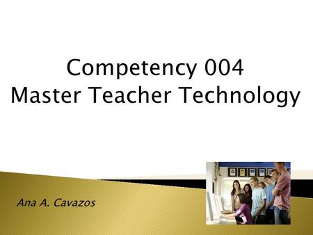 Competency 004 Master Teacher Technology Ana A. Cavazos.
