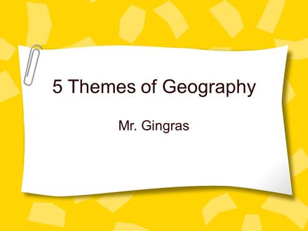5 Themes of Geography Mr. Gingras.