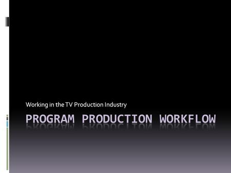 Working in the TV Production Industry. Planning a Production  Timeframe to complete each step depends on the type of production  PSA – less time  One-hour.
