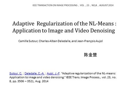 Adaptive Regularization of the NL-Means : Application to Image and Video Denoising IEEE TRANSACTION ON IMAGE PROCESSING ， VOL ， 23 ， NO,8 ， AUGUST 2014.