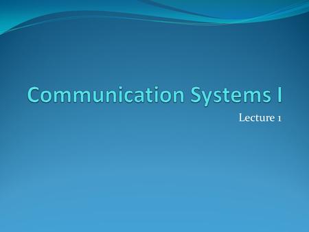 Lecture 1. References In no particular order Modern Digital and Analog Communication Systems, B. P. Lathi, 3 rd edition, 1998 Communication Systems Engineering,