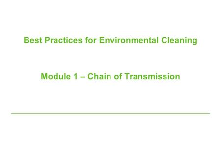 Best Practices for Environmental Cleaning Module 1 – Chain of Transmission.