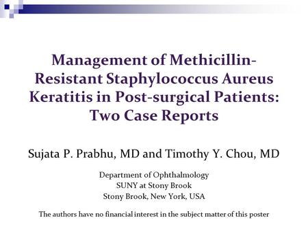 Management of Methicillin- Resistant Staphylococcus Aureus Keratitis in Post-surgical Patients: Two Case Reports Sujata P. Prabhu, MD and Timothy Y. Chou,