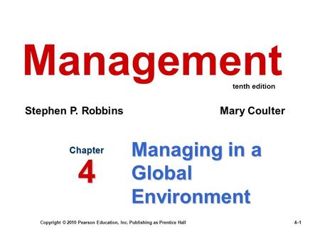 Copyright © 2010 Pearson Education, Inc. Publishing as Prentice Hall 4–1 Managing in a Global Environment Chapter 4 Management Stephen P. Robbins Mary.