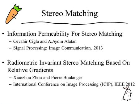 Stereo Matching Information Permeability For Stereo Matching – Cevahir Cigla and A.Aydın Alatan – Signal Processing: Image Communication, 2013 Radiometric.