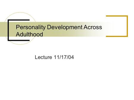 Personality Development Across Adulthood Lecture 11/17/04.