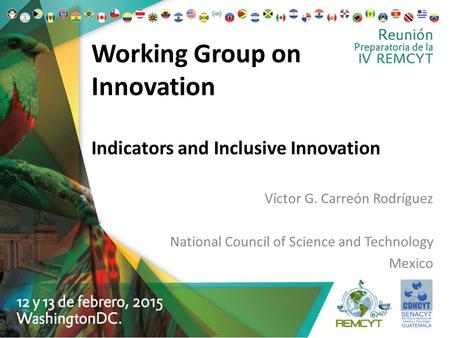 Working Group on Innovation Indicators and Inclusive Innovation Víctor G. Carreón Rodríguez National Council of Science and Technology Mexico.