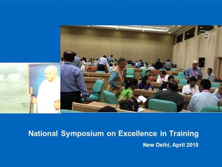 National Symposium on Excellence in Training New Delhi, April 2015.