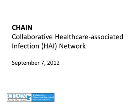 CHAIN Collaborative Healthcare-associated Infection (HAI) Network September 7, 2012.