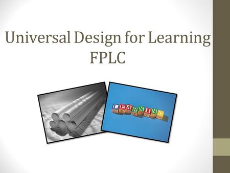 Universal Design for Learning FPLC. Who We Are: Kathy Lilly David Kaus Greta Holtackers Stephanie Quintero Marie Hughes Allison Bell Assefa Fisseha Geraldine.