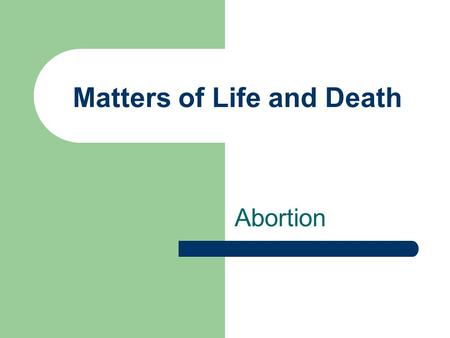 Matters of Life and Death Abortion The planned termination of a pregnancy.