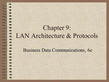 Chapter 9: LAN Architecture & Protocols Business Data Communications, 6e.