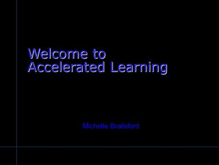 Michelle Brailsford Welcome to Accelerated Learning.