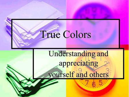 True Colors Understanding and appreciating yourself and others.