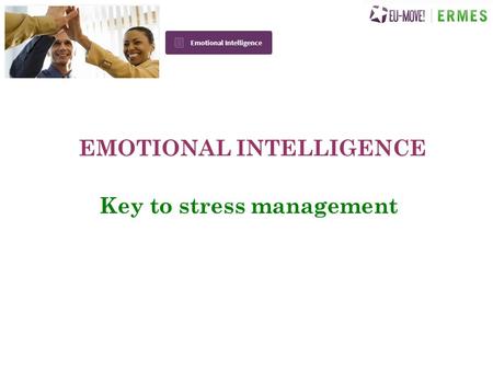 EMOTIONAL INTELLIGENCE Key to stress management EMOTIONAL INTELLIGENCE Emotional intelligence (EI) commonly known as EQ has become a wide spread interest.