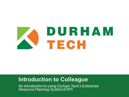 Introduction to Colleague An introduction to using Durham Tech’s Enterprise Resource Planning System (ERP)