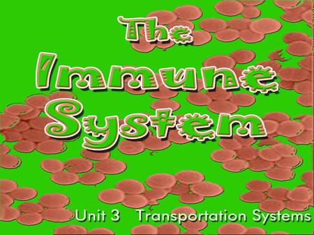 The IMMUNE System Unit 3 Transportation Systems. Functions of the Immune System Provide immunity to the body by protecting against disease. Identify and.