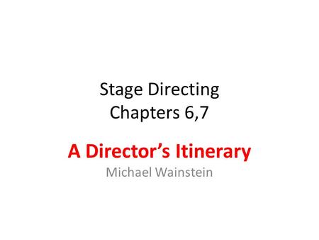 Stage Directing Chapters 6,7 A Director’s Itinerary Michael Wainstein.