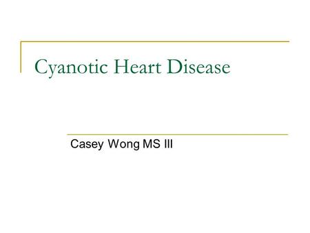 Cyanotic Heart Disease Casey Wong MS III. Overview Specific Cyanotic Congenital Heart Diseases Evaluation of Cyanosis Case Presentation.