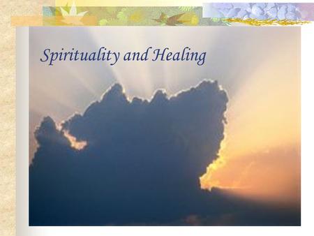 Spirituality and Healing. What is Spirituality? A sense of presence higher than human.