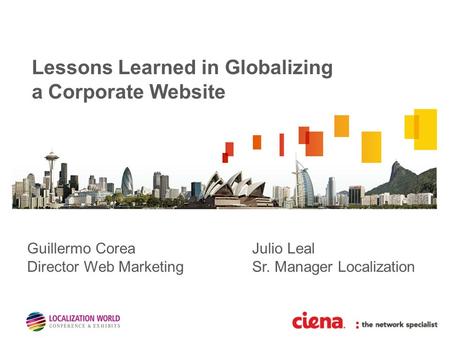 Lessons Learned in Globalizing a Corporate Website Web Marketing Team August 2010 Guillermo CoreaJulio Leal Director Web MarketingSr. Manager Localization.